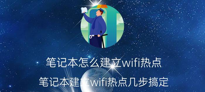 笔记本怎么建立wifi热点 笔记本建立wifi热点几步搞定